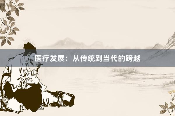 医疗发展：从传统到当代的跨越